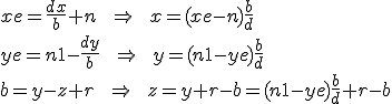xe=\frac{dx}{b}+n\qquad\Rightarrow\qquad x=(xe-n)\frac{b}{d}\\ ye=n1-\frac{dy}{b}\qquad\Rightarrow\qquad y=(n1-ye)\frac{b}{d}\\ b=y-z+r\qquad\Rightarrow\qquad z=y+r-b=(n1-ye)\frac{b}{d}+r-b